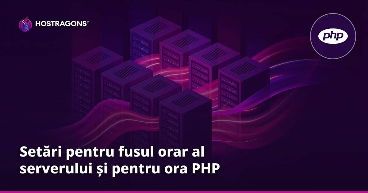 Setări pentru fusul orar al serverului și pentru ora PHP