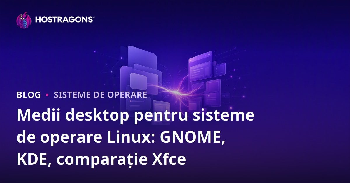 Medii desktop pentru sisteme de operare Linux: GNOME, KDE, comparație Xfce