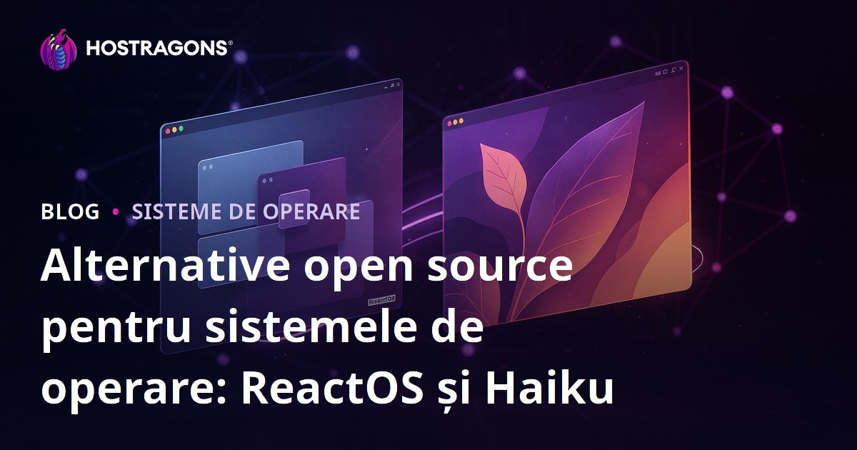 Alternative open source pentru sistemele de operare: ReactOS și Haiku