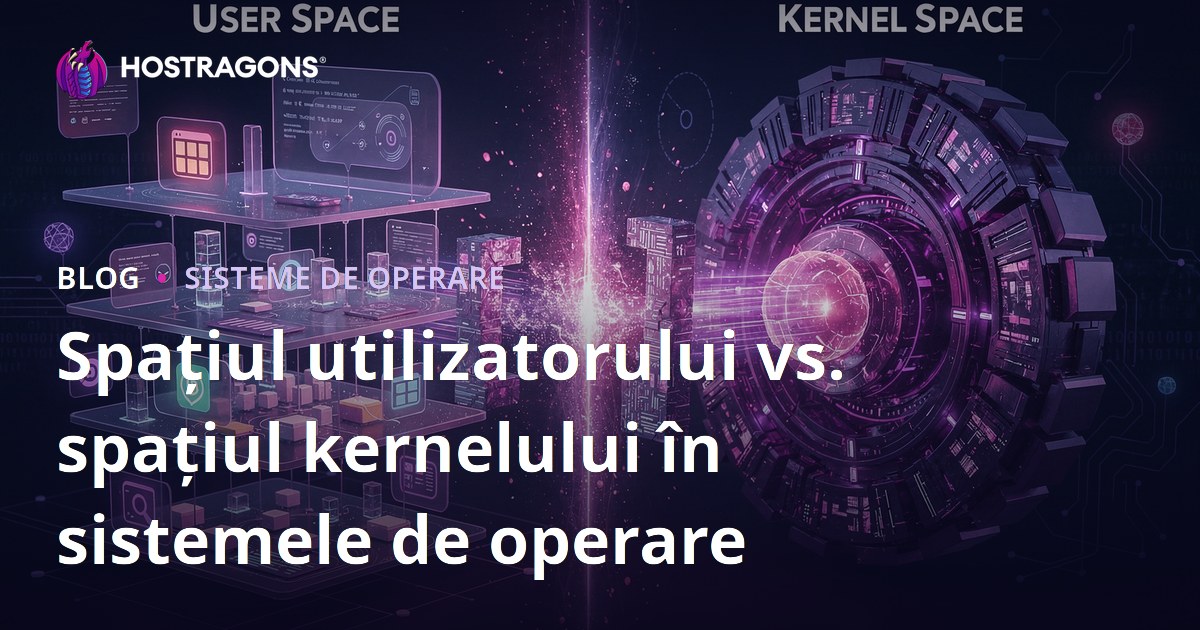 Spațiul utilizatorului vs. spațiul kernelului în sistemele de operare