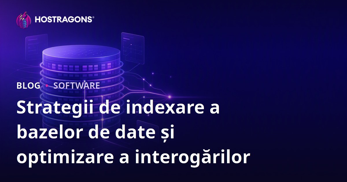 Strategii de indexare a bazelor de date și optimizare a interogărilor