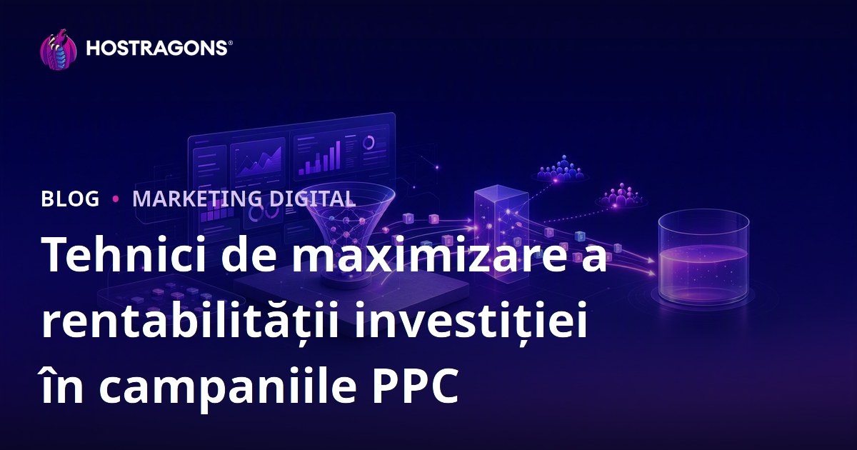Tehnici de maximizare a rentabilității investiției în campaniile PPC