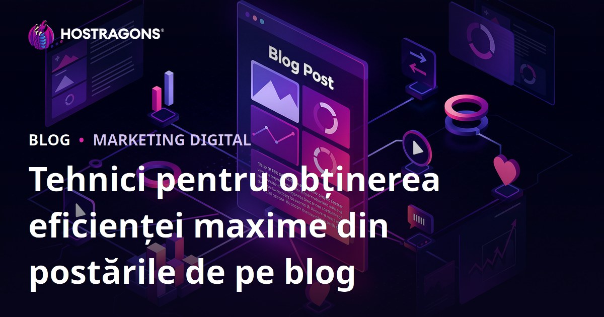 Tehnici pentru obținerea eficienței maxime din postările de pe blog