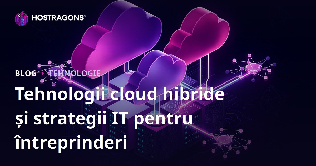 Tehnologii cloud hibride și strategii IT pentru întreprinderi