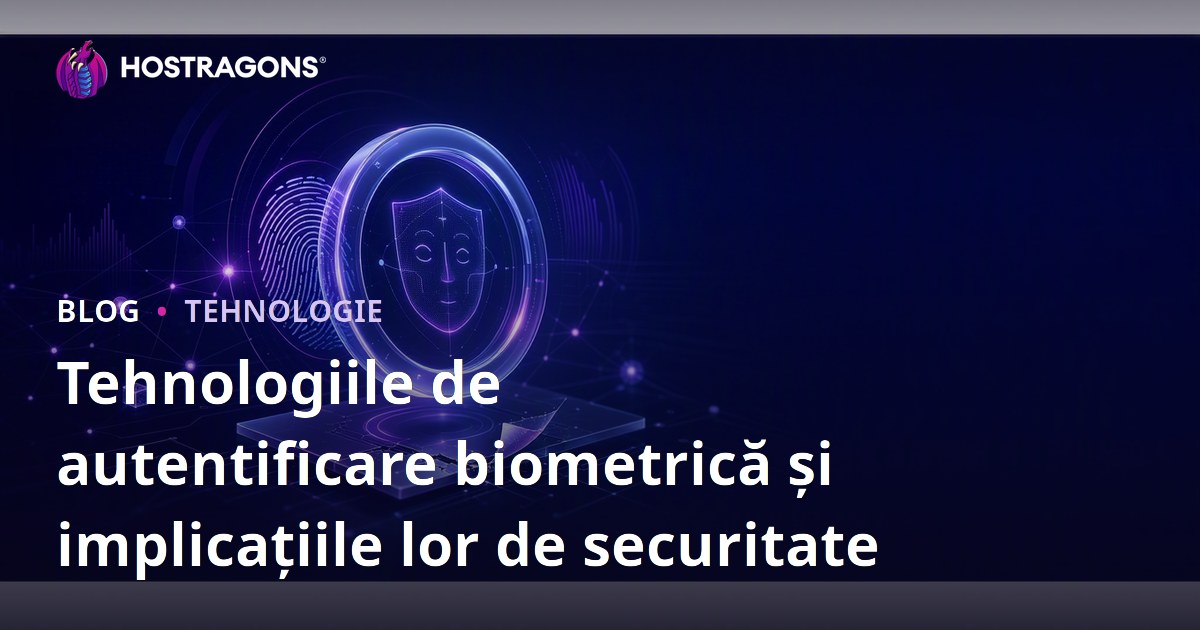 Tehnologiile de autentificare biometrică și implicațiile lor de securitate