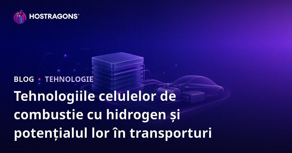 Tehnologiile celulelor de combustie cu hidrogen și potențialul lor în transporturi