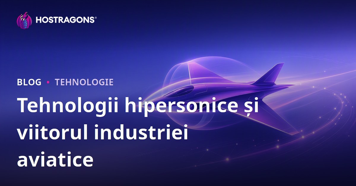Tehnologii hipersonice și viitorul industriei aviatice