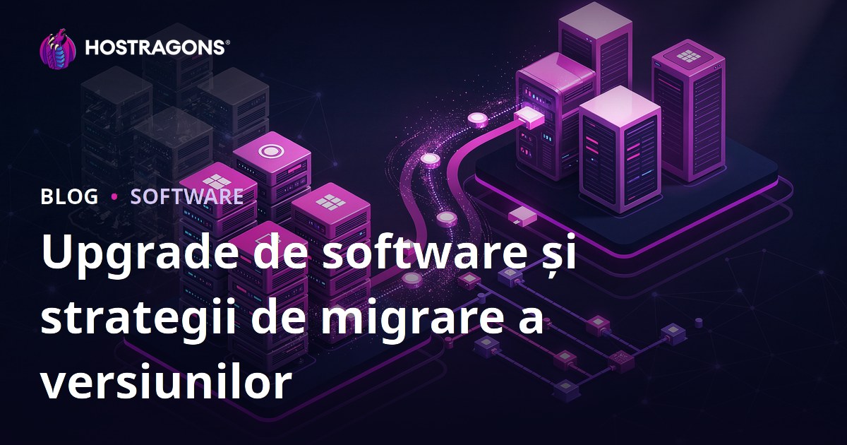 Upgrade de software și strategii de migrare a versiunilor