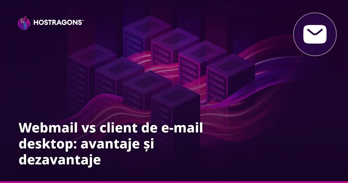 Webmail vs client de e-mail desktop: avantaje și dezavantaje