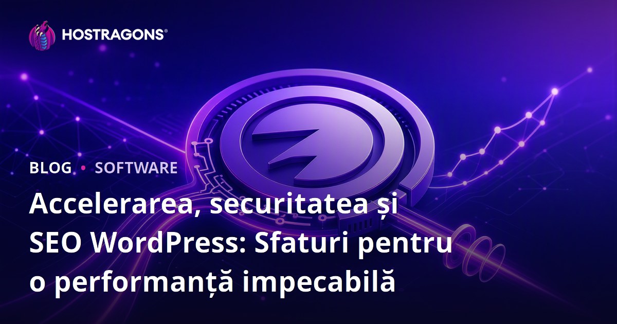 Accelerarea, securitatea și SEO WordPress: Sfaturi pentru o performanță impecabilă