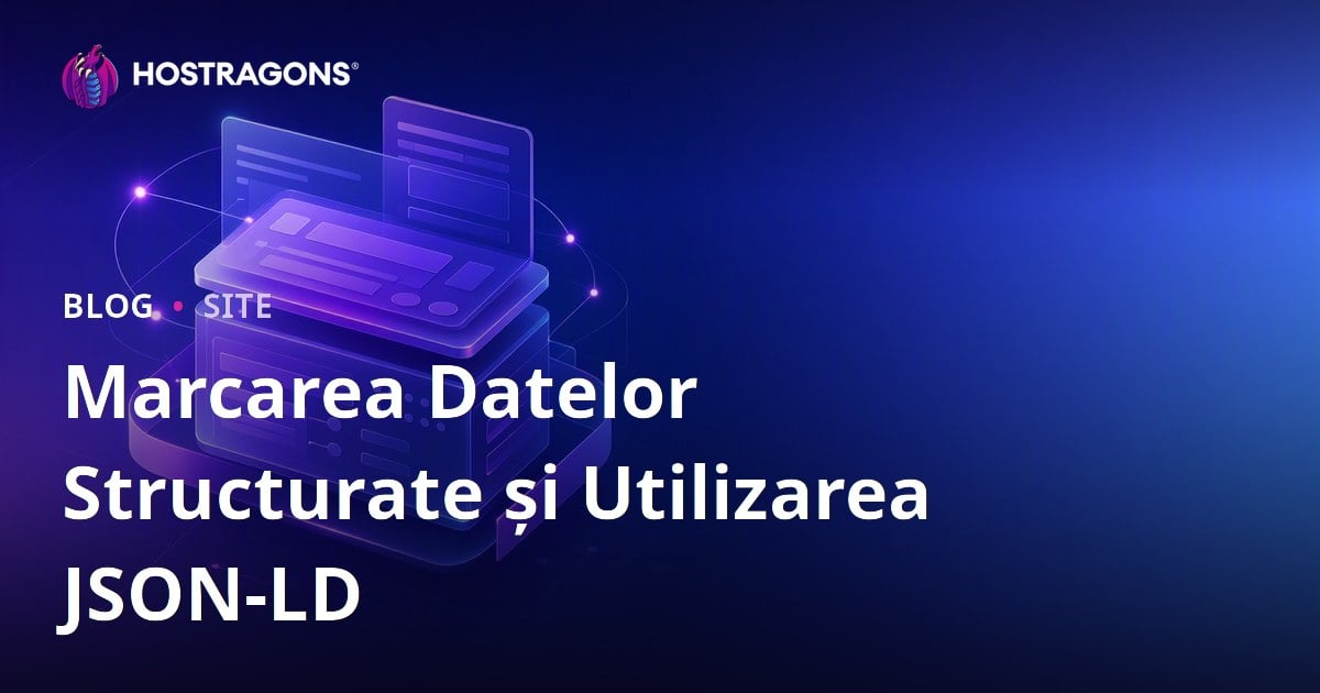 Marcarea Datelor Structurate și Utilizarea JSON-LD