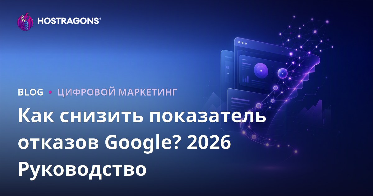 Как снизить показатель отказов Google (Bounce Rate) в 2026 году