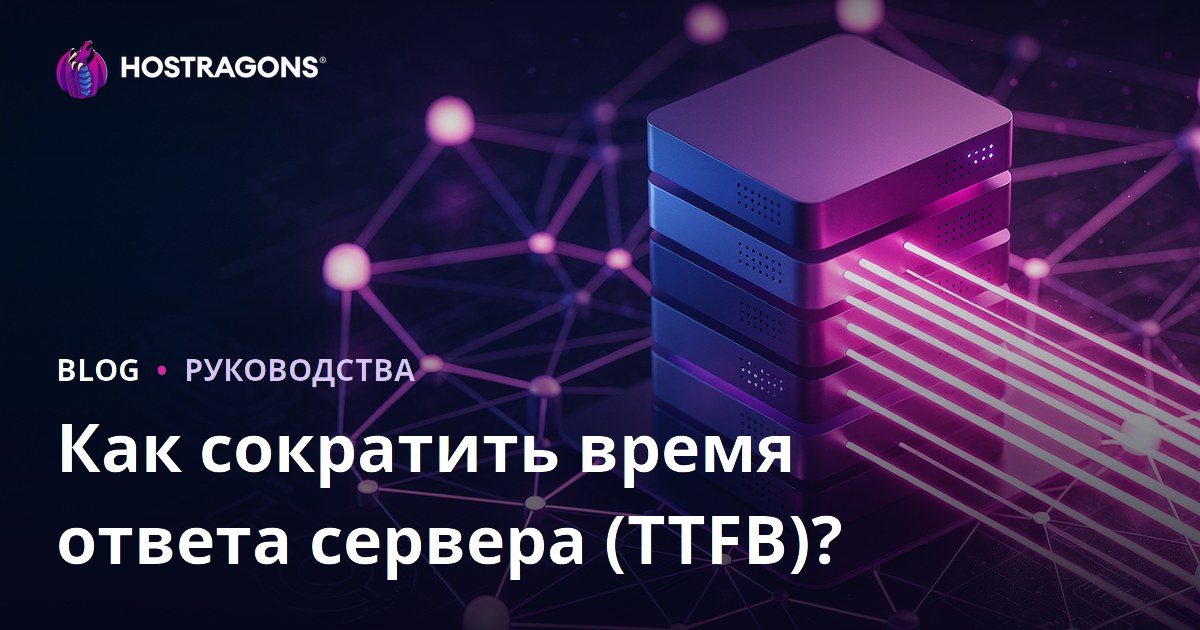 Как уменьшить TTFB (время ответа сервера)? Факторы влияния и способы оптимизации