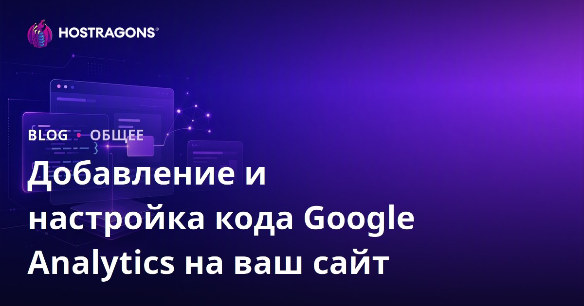 Добавление и настройка кода Google Analytics на ваш сайт