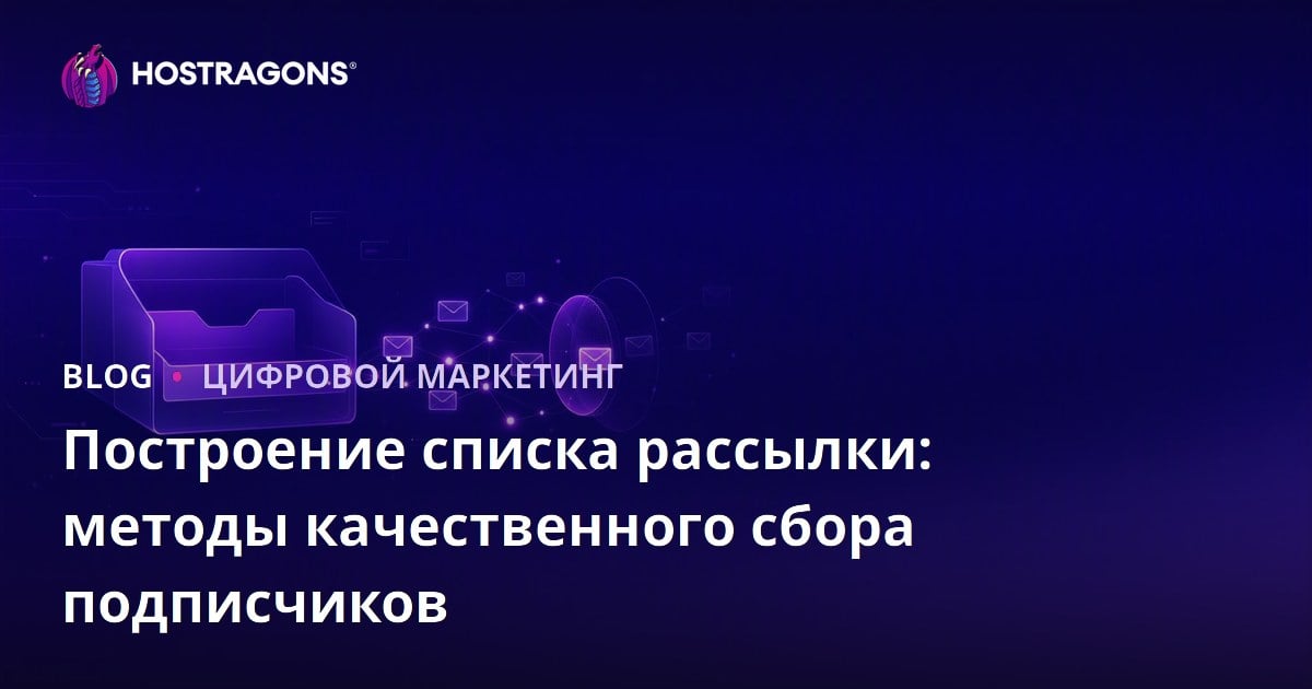 Построение списка рассылки: методы качественного сбора подписчиков