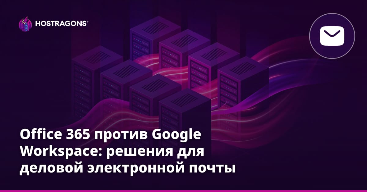Office 365 против Google Workspace: решения для деловой электронной почты