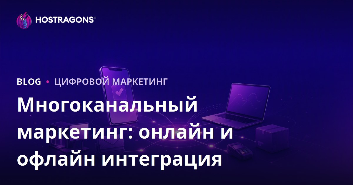 Многоканальный маркетинг: онлайн и офлайн интеграция