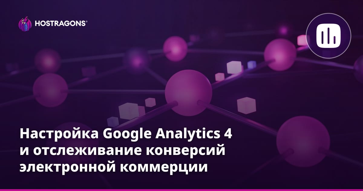Настройка Google Analytics 4 и отслеживание конверсий в электронной коммерции