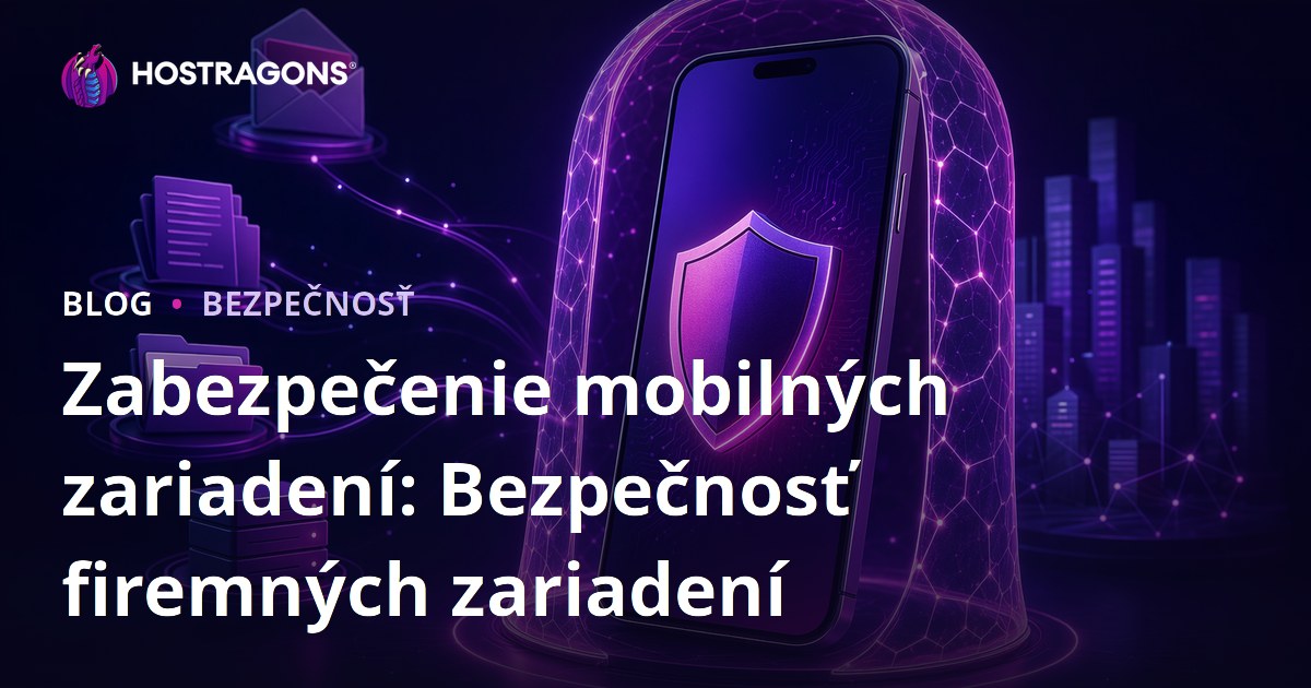 Zabezpečenie mobilných zariadení: Bezpečnosť firemných zariadení