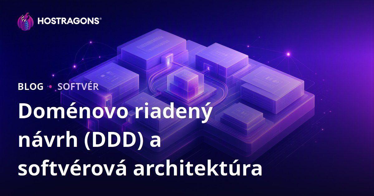 Doménovo riadený návrh (DDD) a softvérová architektúra