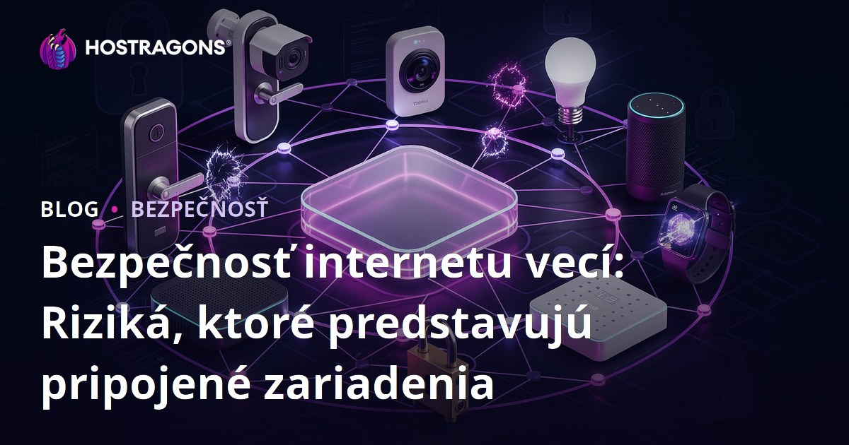 Bezpečnosť internetu vecí: Riziká, ktoré predstavujú pripojené zariadenia