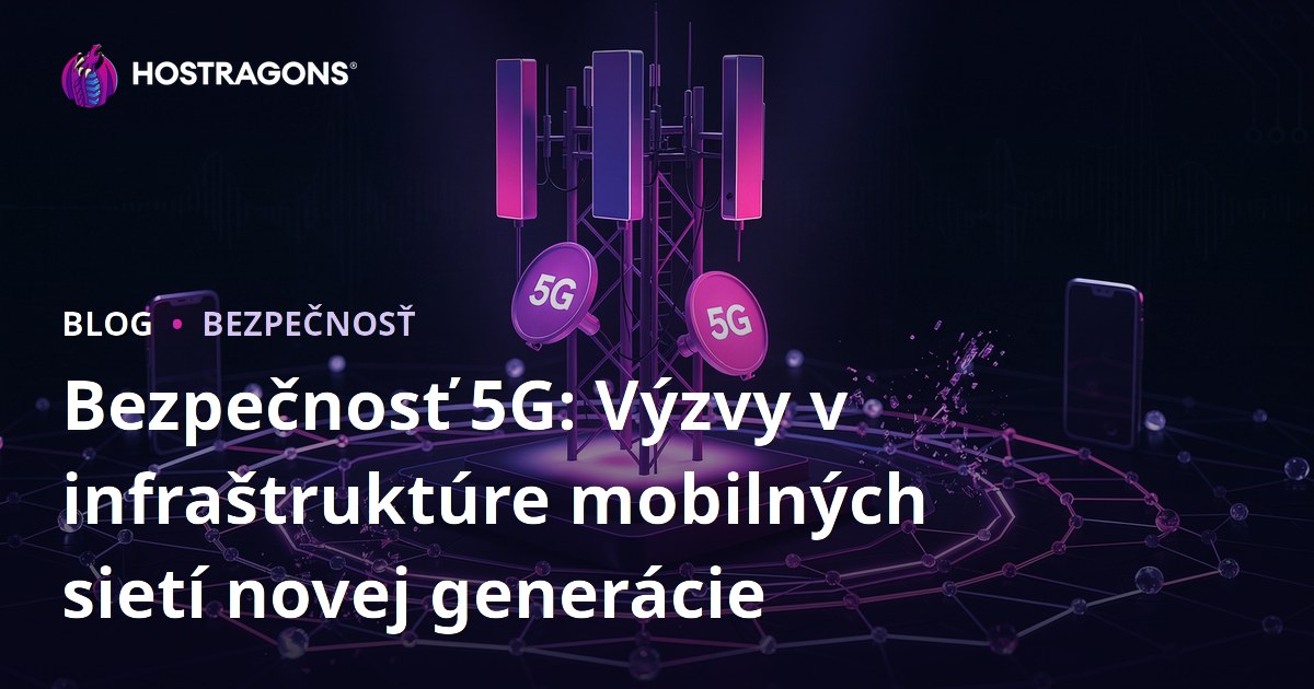 Bezpečnosť 5G: Výzvy v infraštruktúre mobilných sietí novej generácie
