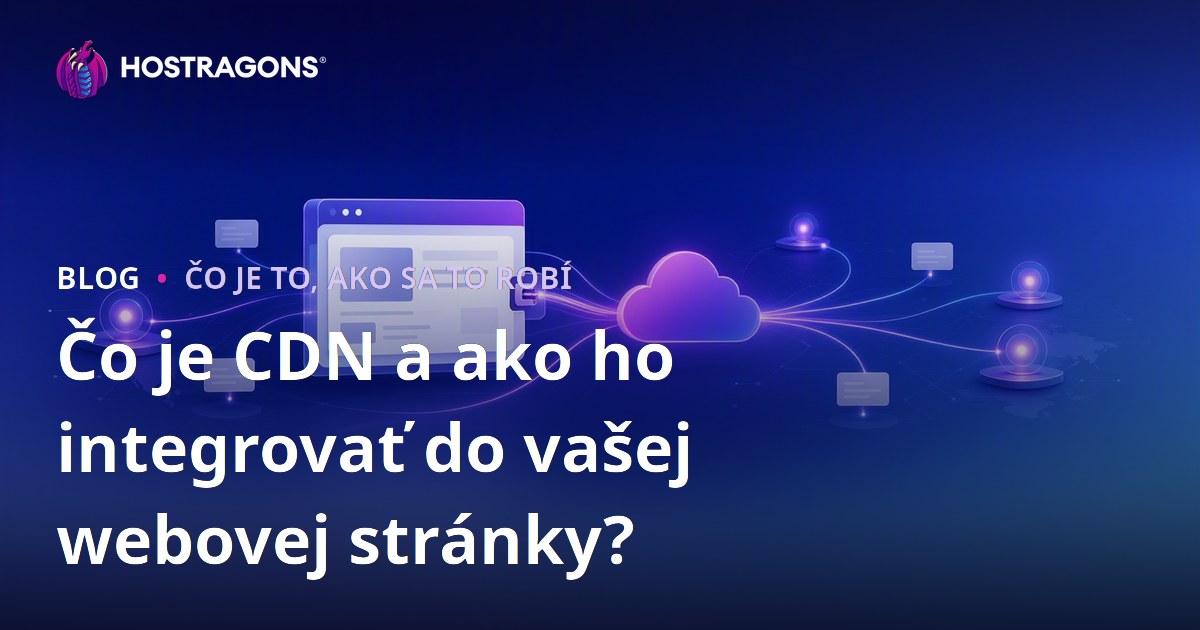 Čo je CDN a ako ho integrovať do vašej webovej stránky?