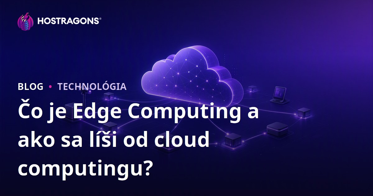 Čo je Edge Computing a ako sa líši od cloud computingu?
