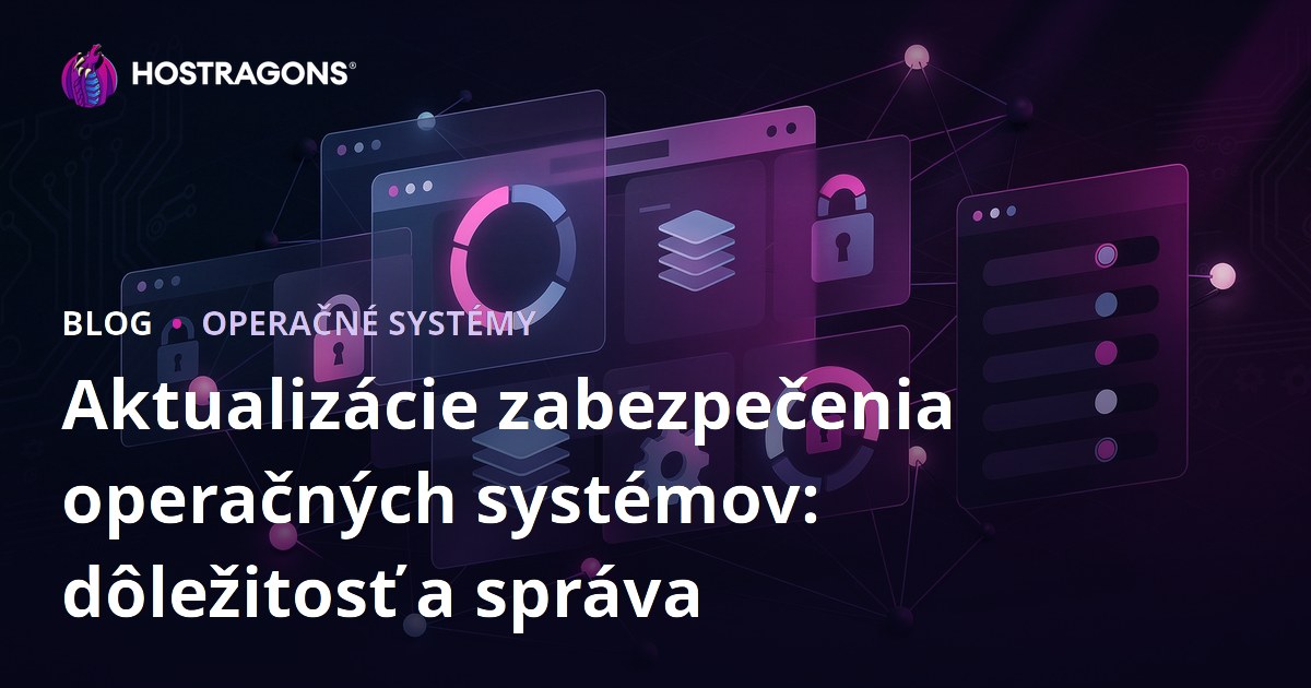 Aktualizácie zabezpečenia operačných systémov: dôležitosť a správa