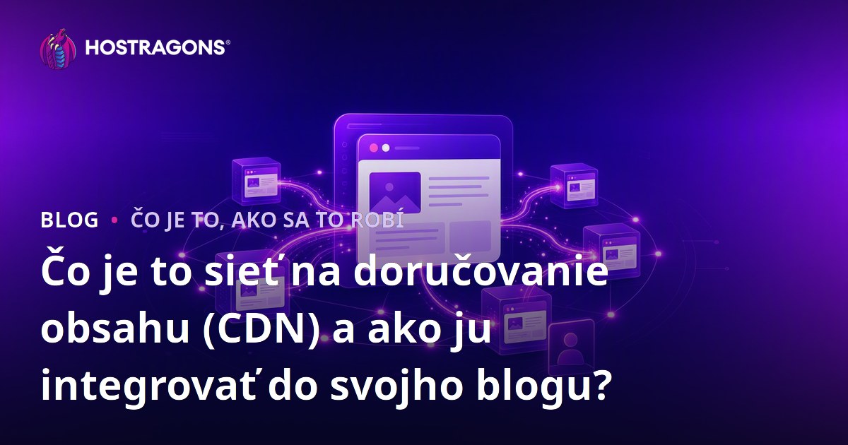 Čo je to sieť na doručovanie obsahu (CDN) a ako ju integrovať do svojho blogu?
