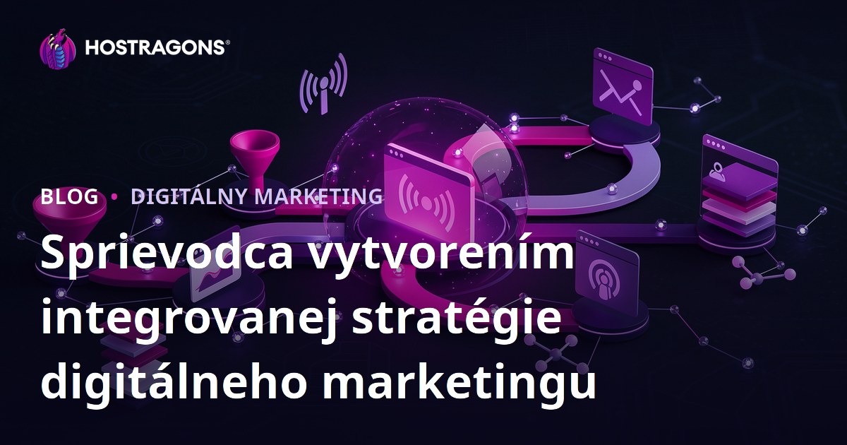 Sprievodca vytvorením integrovanej stratégie digitálneho marketingu