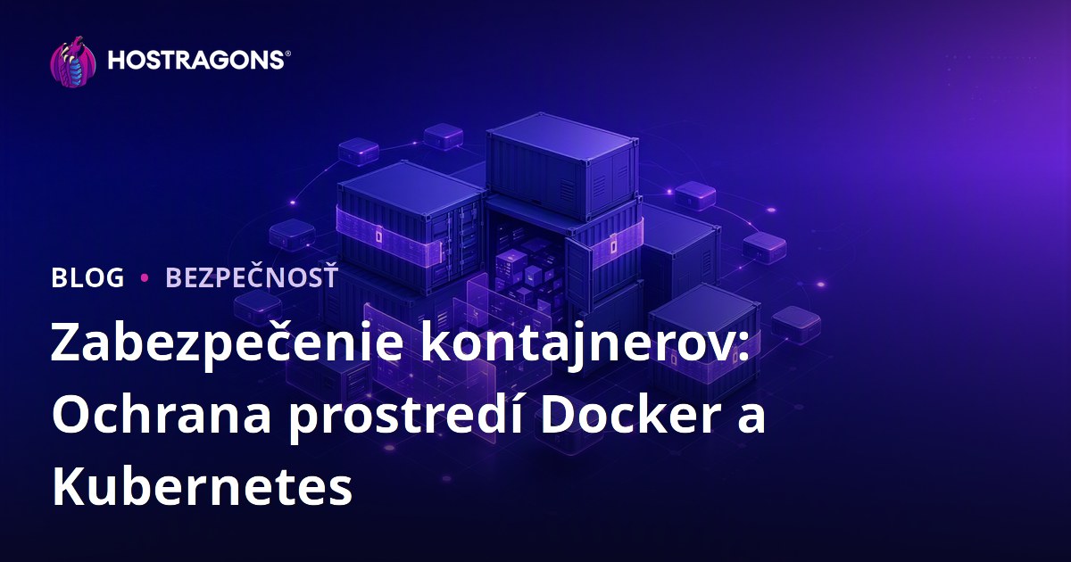 Zabezpečenie kontajnerov: Ochrana prostredí Docker a Kubernetes