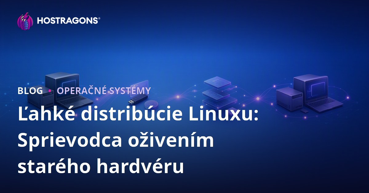 Ľahké distribúcie Linuxu: Sprievodca oživením starého hardvéru