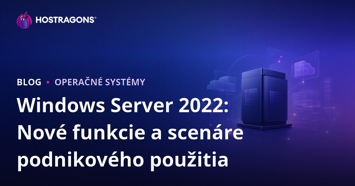 Windows Server 2022: Nové funkcie a scenáre podnikového použitia