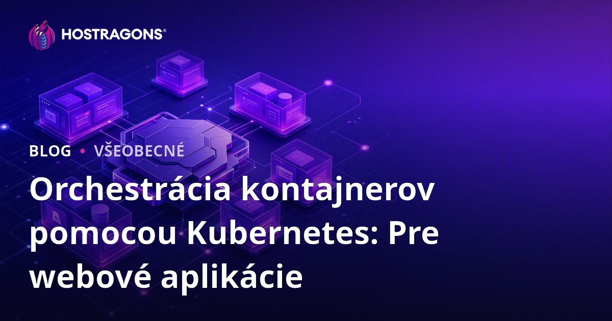 Orchestrácia kontajnerov pomocou Kubernetes: Pre webové aplikácie