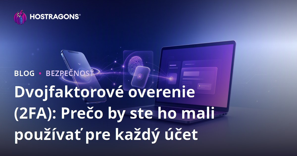 Dvojfaktorové overenie (2FA): Prečo by ste ho mali používať pre každý účet