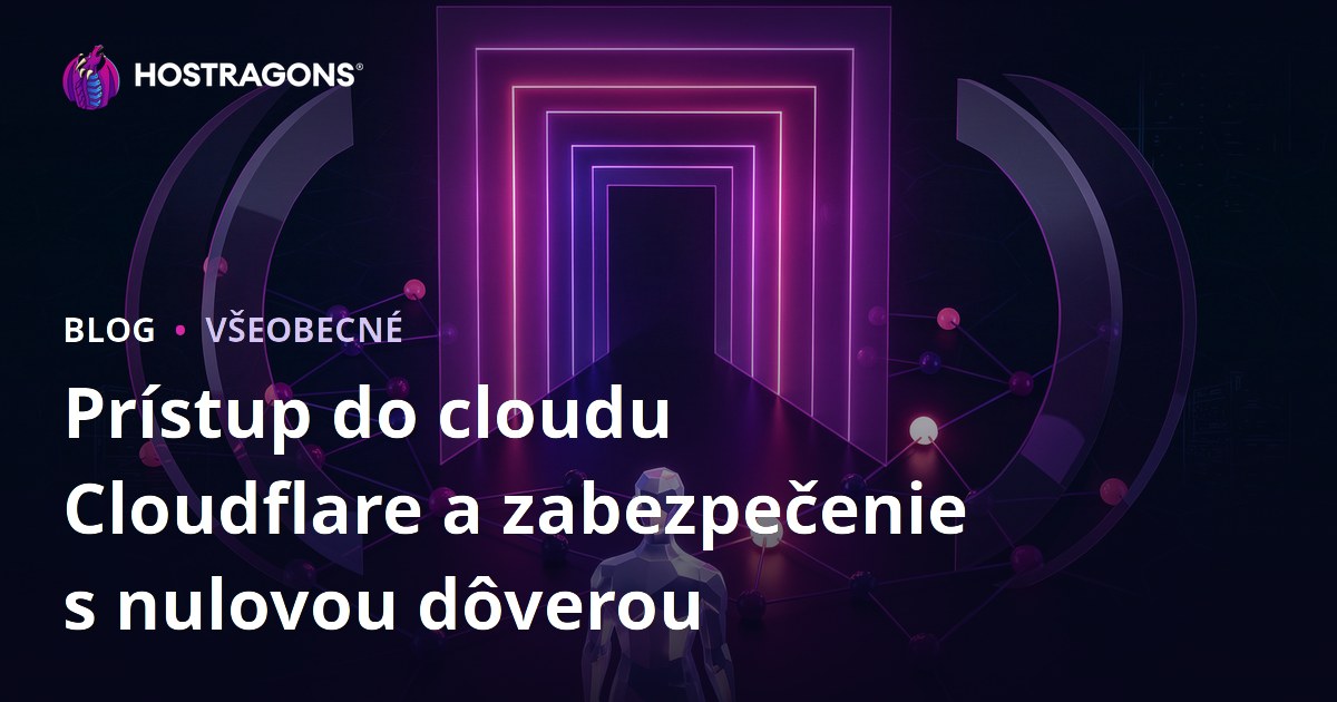 Prístup do cloudu Cloudflare a zabezpečenie s nulovou dôverou