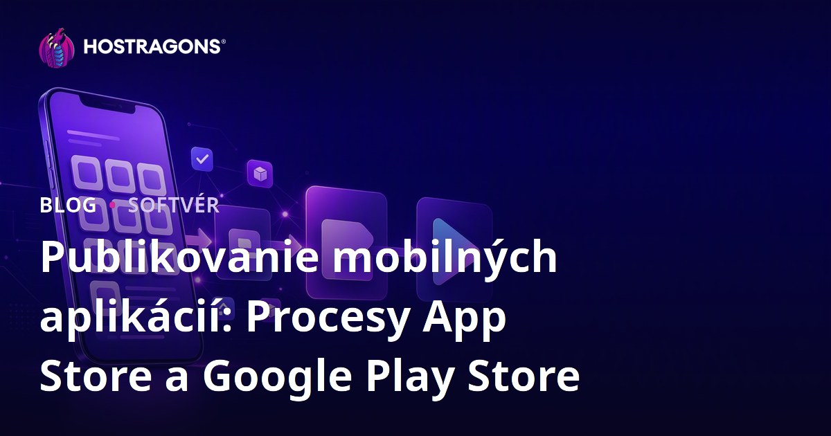Publikovanie mobilných aplikácií: Procesy App Store a Google Play Store