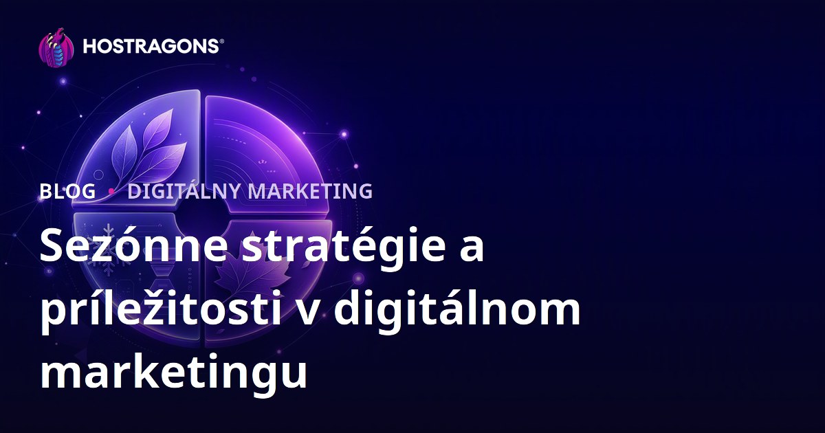 Sezónne stratégie a príležitosti v digitálnom marketingu