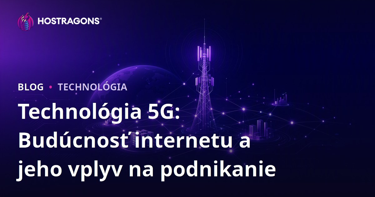 Technológia 5G: Budúcnosť internetu a jeho vplyv na podnikanie