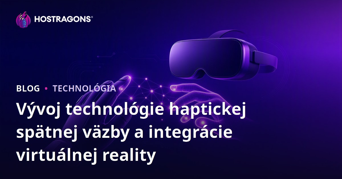 Vývoj technológie haptickej spätnej väzby a integrácie virtuálnej reality