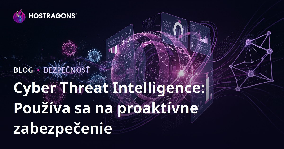 Cyber Threat Intelligence: Používa sa na proaktívne zabezpečenie