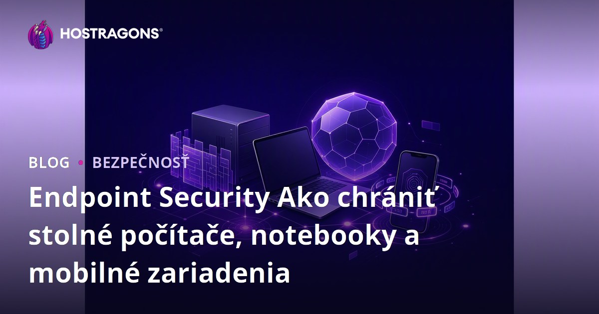Endpoint Security Ako chrániť stolné počítače, notebooky a mobilné zariadenia
