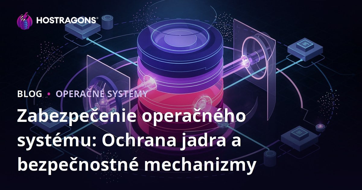 Zabezpečenie operačného systému: Ochrana jadra a bezpečnostné mechanizmy