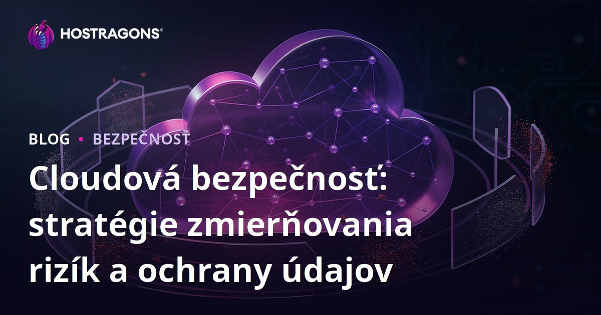 Cloudová bezpečnosť: stratégie zmierňovania rizík a ochrany údajov