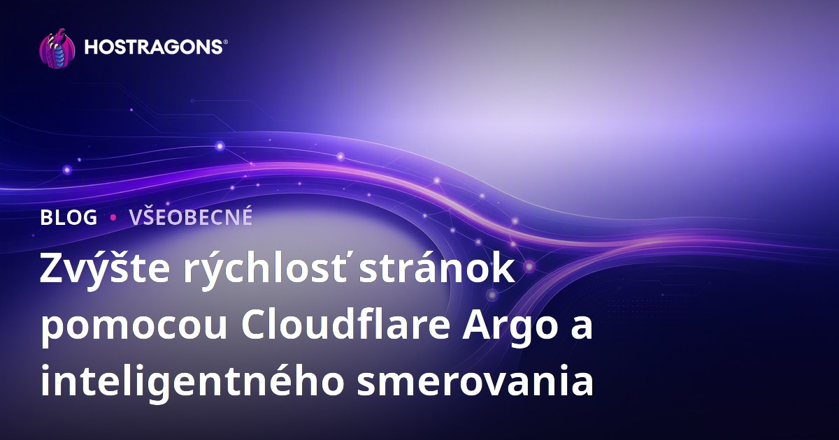 Zvýšte rýchlosť stránok pomocou Cloudflare Argo a inteligentného smerovania