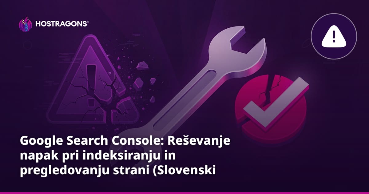Google Search Console: Reševanje napak pri indeksiranju in pregledovanju strani (Slovenski vodič)