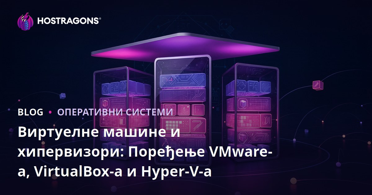 Виртуелне машине и хипервизори: Поређење VMware-а, VirtualBox-а и Hyper-V-а