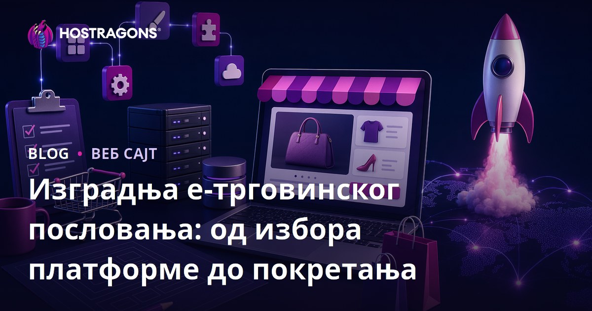 Изградња е-трговинског пословања: од избора платформе до покретања