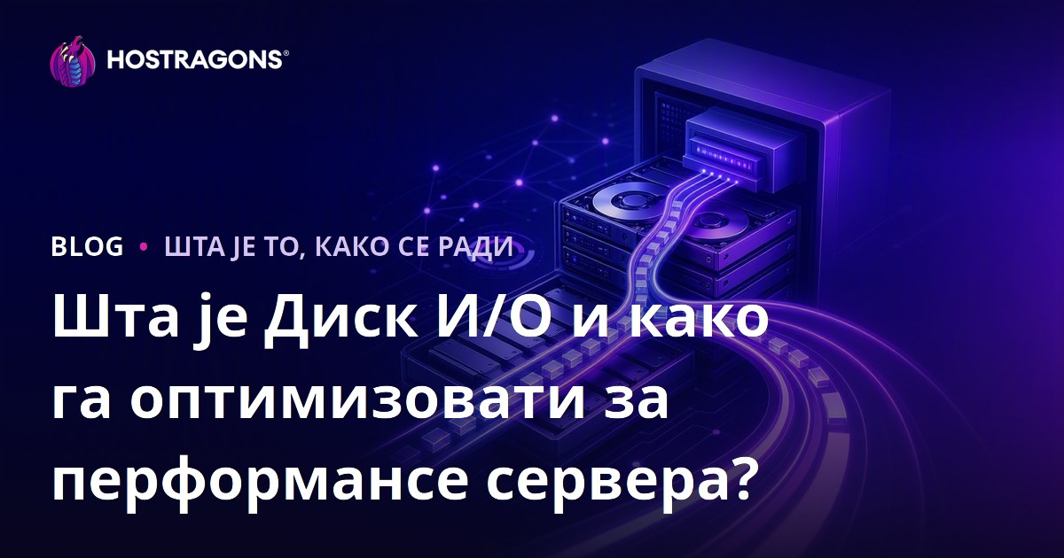 Шта је Диск И/О и како га оптимизовати за перформансе сервера?